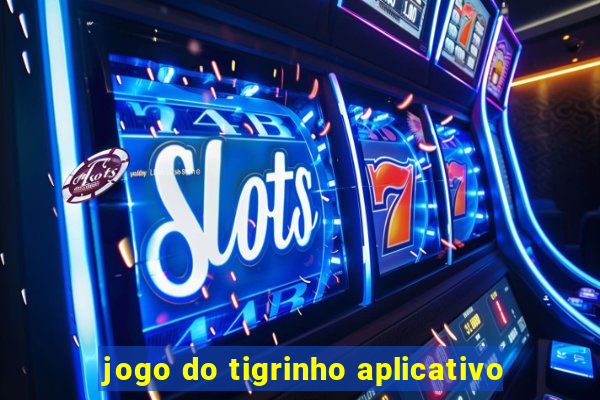 jogo do tigrinho aplicativo