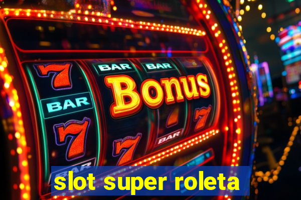 slot super roleta