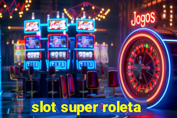 slot super roleta