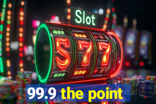 99.9 the point