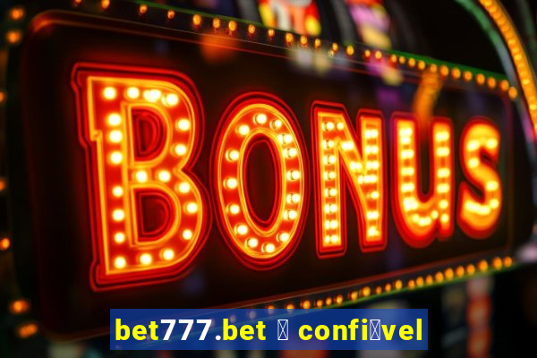 bet777.bet 茅 confi谩vel