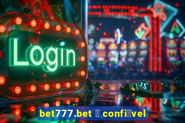 bet777.bet 茅 confi谩vel