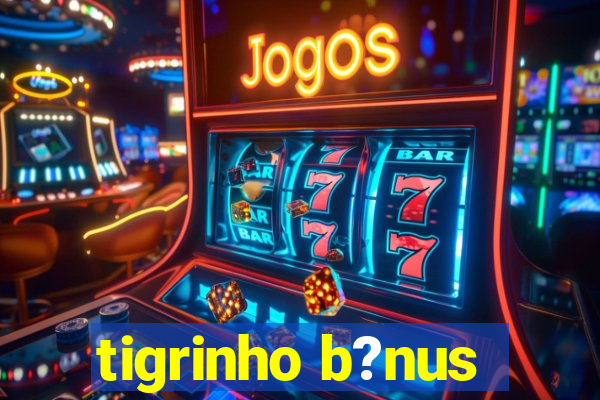 tigrinho b?nus