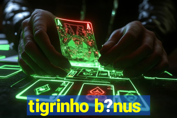 tigrinho b?nus