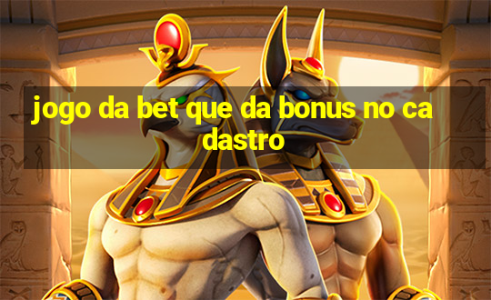 jogo da bet que da bonus no cadastro