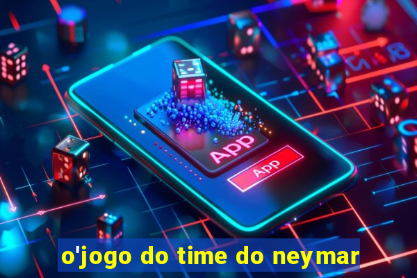 o'jogo do time do neymar