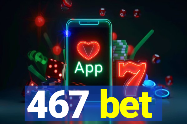 467 bet