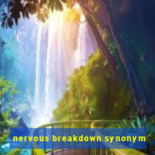 nervous breakdown synonym