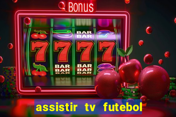 assistir tv futebol ao vivo