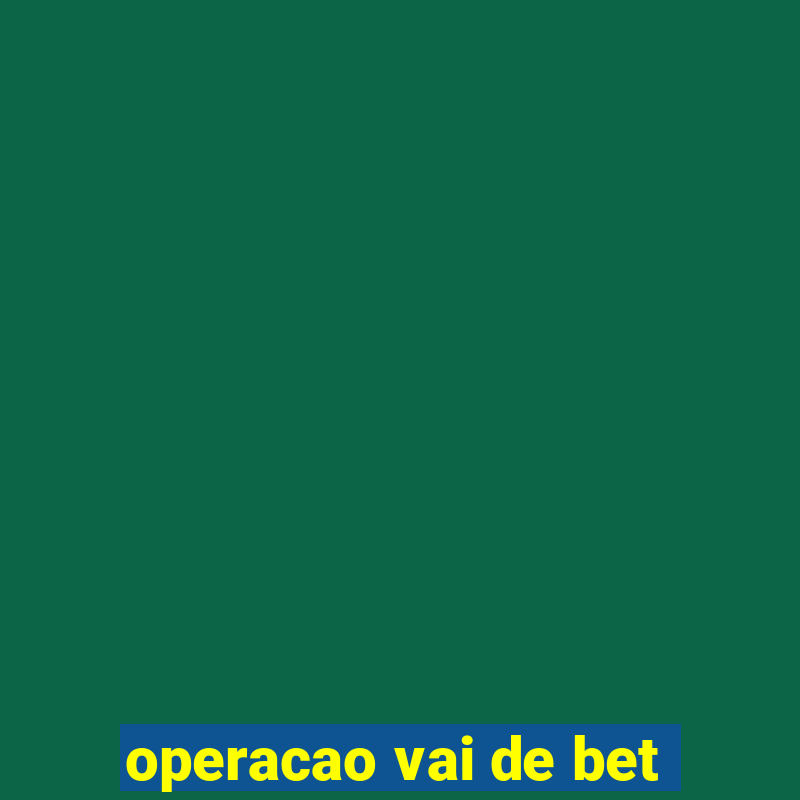 operacao vai de bet