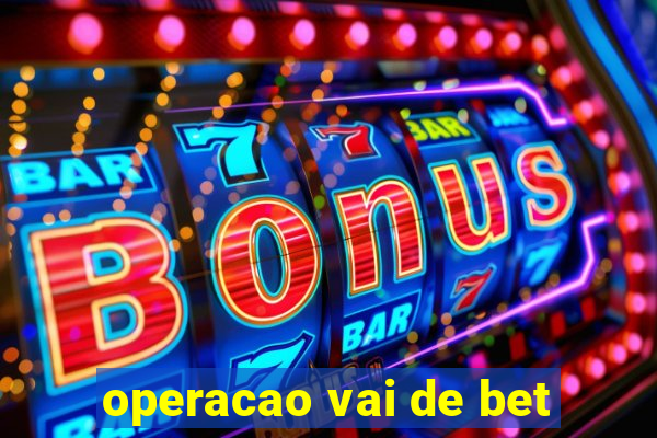 operacao vai de bet