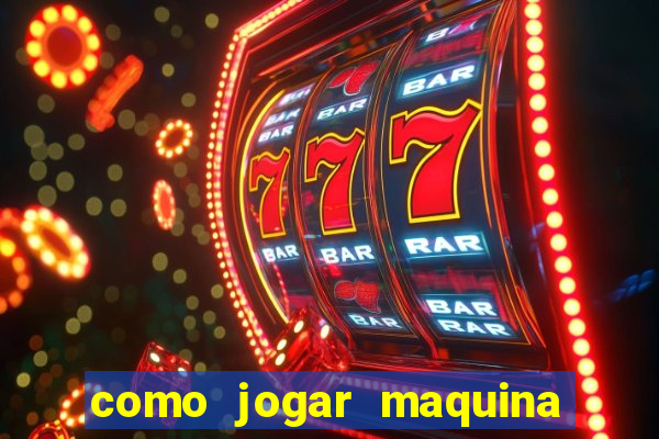 como jogar maquina de cassino