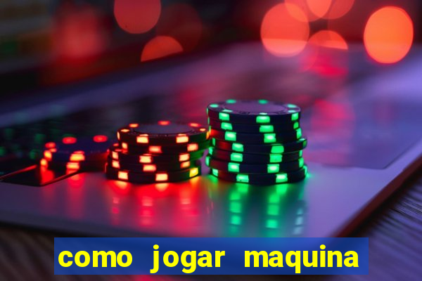 como jogar maquina de cassino