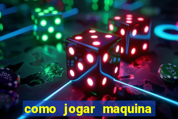 como jogar maquina de cassino