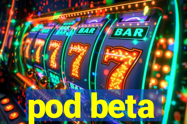 pod beta