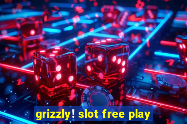 grizzly! slot free play