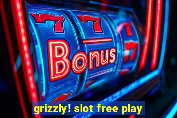 grizzly! slot free play