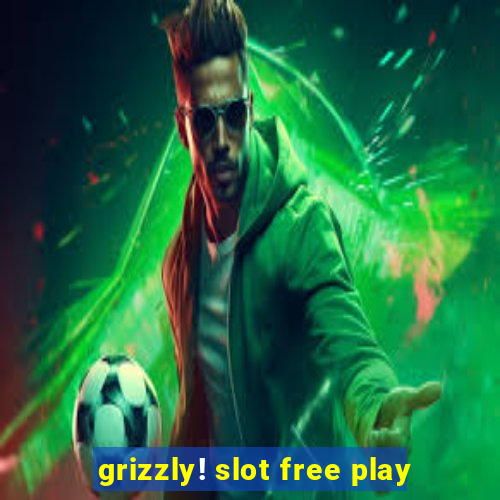 grizzly! slot free play