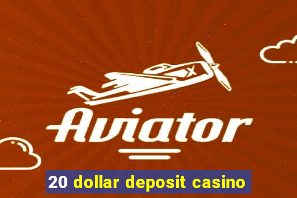 20 dollar deposit casino