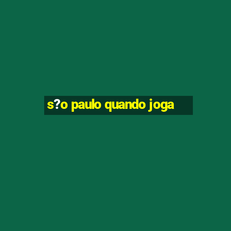 s?o paulo quando joga