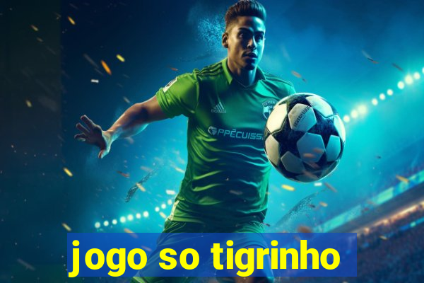 jogo so tigrinho