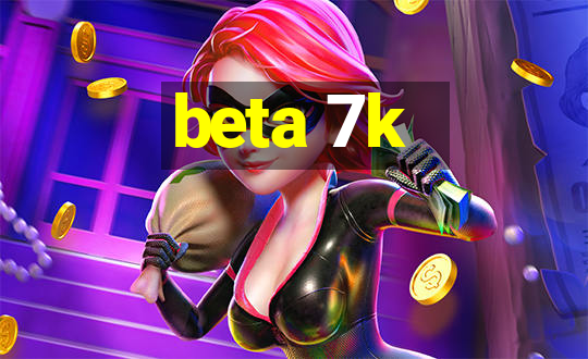 beta 7k