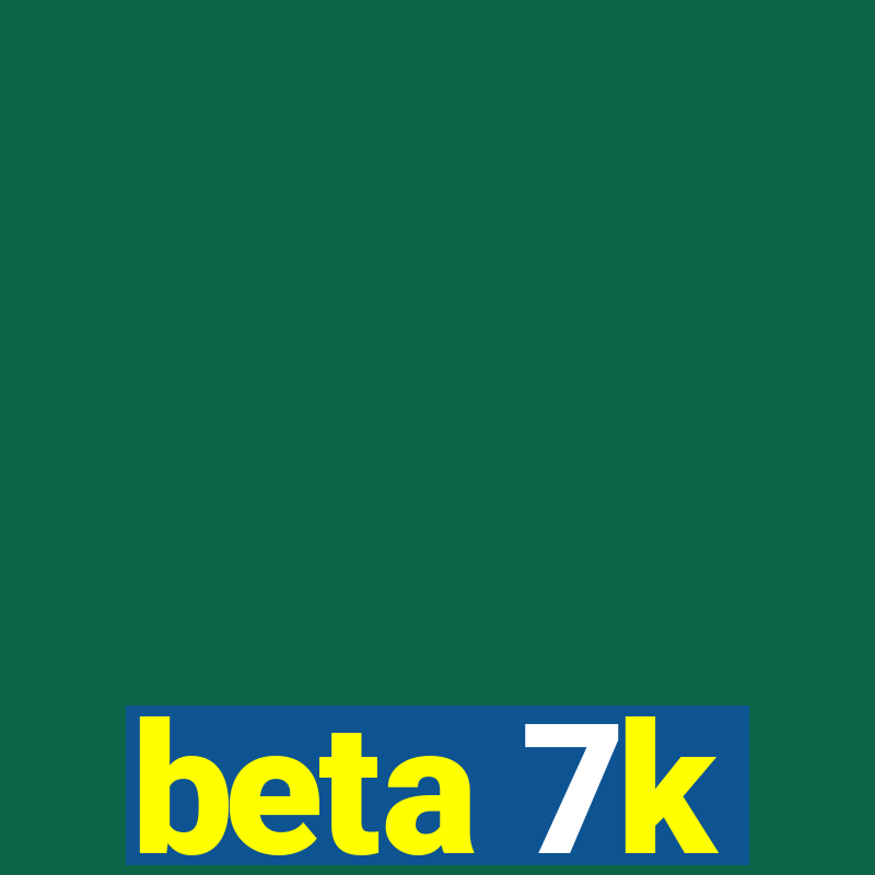 beta 7k