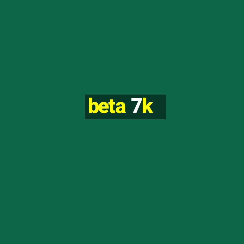 beta 7k