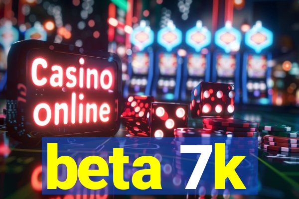 beta 7k