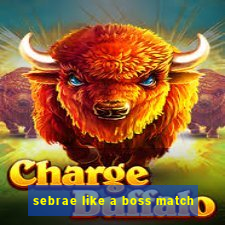 sebrae like a boss match