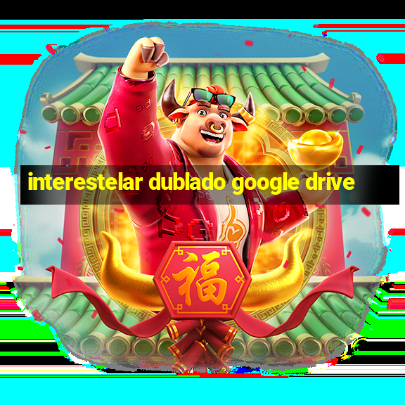 interestelar dublado google drive