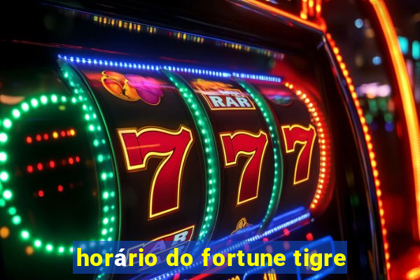 horário do fortune tigre