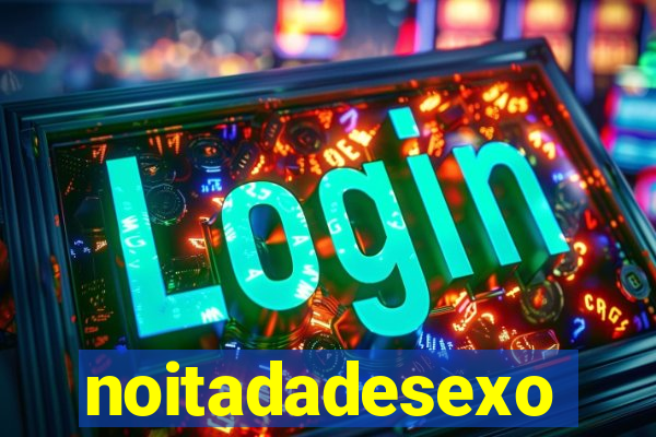 noitadadesexo