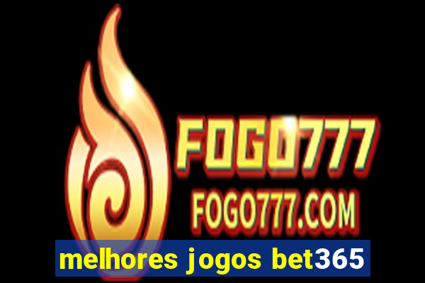 melhores jogos bet365