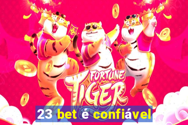 23 bet é confiável