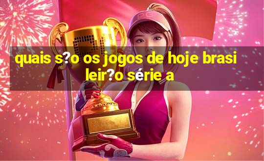 quais s?o os jogos de hoje brasileir?o série a