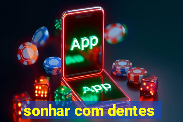 sonhar com dentes