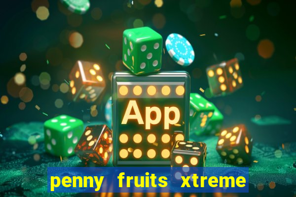 penny fruits xtreme slot free play