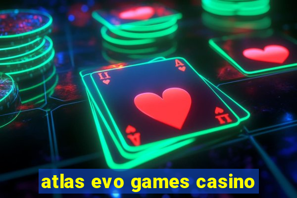 atlas evo games casino