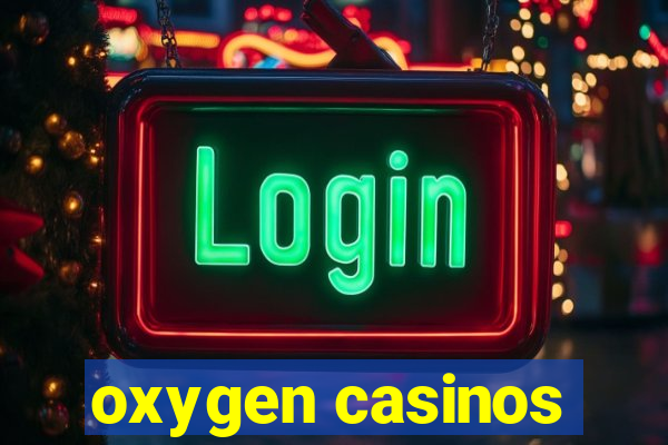 oxygen casinos