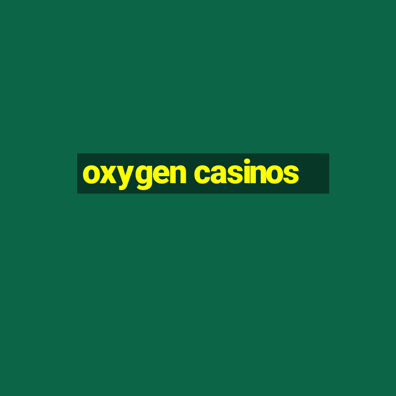 oxygen casinos