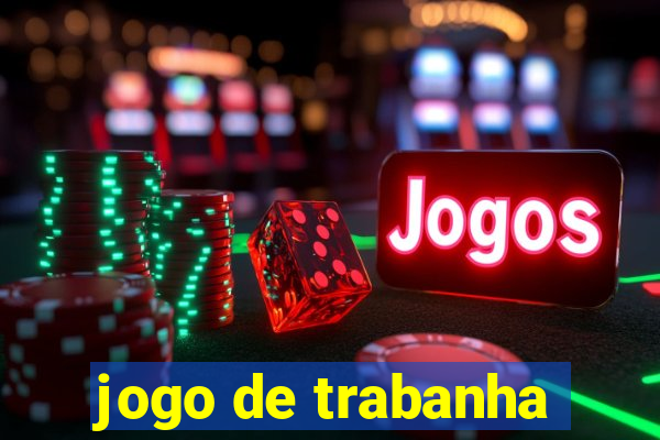 jogo de trabanha