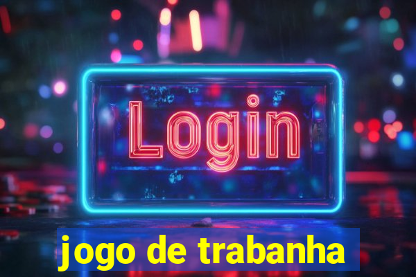 jogo de trabanha