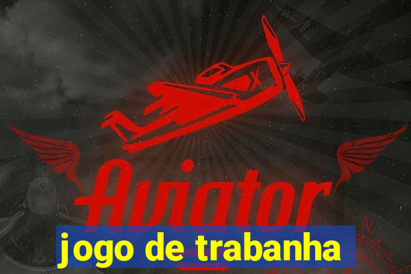 jogo de trabanha