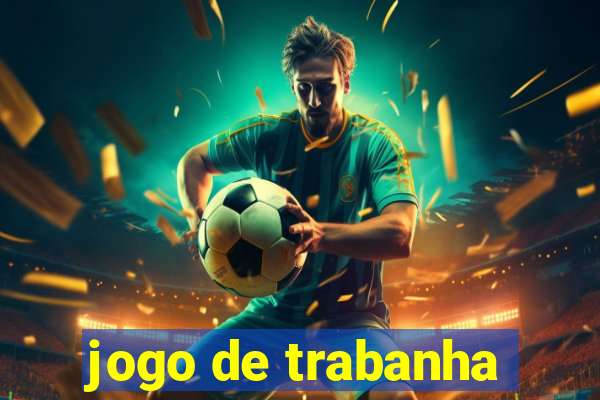 jogo de trabanha