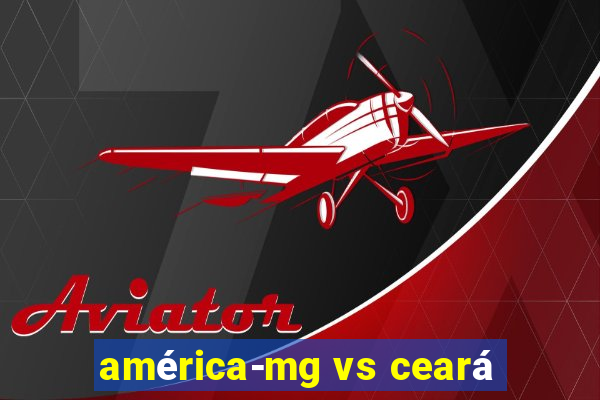 américa-mg vs ceará