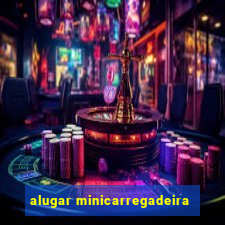 alugar minicarregadeira