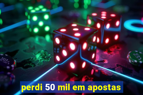 perdi 50 mil em apostas