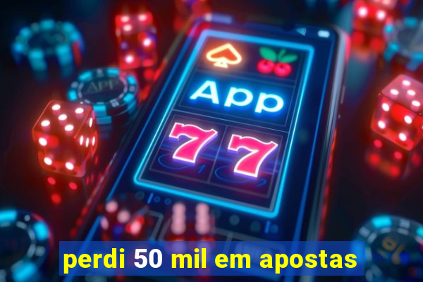 perdi 50 mil em apostas