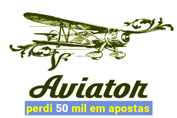 perdi 50 mil em apostas